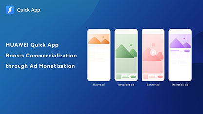 HUAWEI Quick App Boosts Commercialization through Ad Monetization